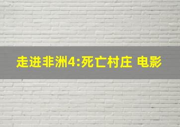 走进非洲4:死亡村庄 电影